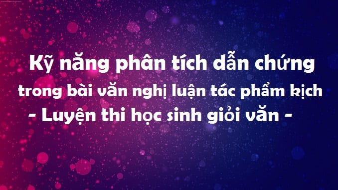 ky-nang-phan-tich-dan-chung-trong-bai-van-nghi-luan-tac-pham-kich-luyen-thi-hoc-sinh-gioi-van