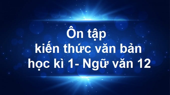on-tap-kien-thuc-van-ban-hoc-ki-1-ngu-van-12