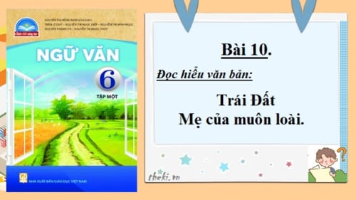 Soạn bài: Trái Đất – Mẹ của muôn loài (Bài 10, Ngữ văn 6, tập 2, Chân trời sáng tạo).