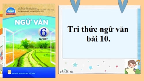 bai-10-tri-thuc-ngu-van-bai-10-ngu-van-6-chan-troi-sang-tao