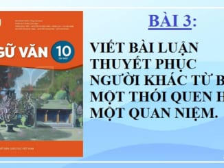 bai-3-viet-bai-luan-thuyet-phuc-nguoi-khac-tu-bo-mot-thoi-quen-hay-mot-quan-niem-ngu-van-10-ket-noi-tri-thuc