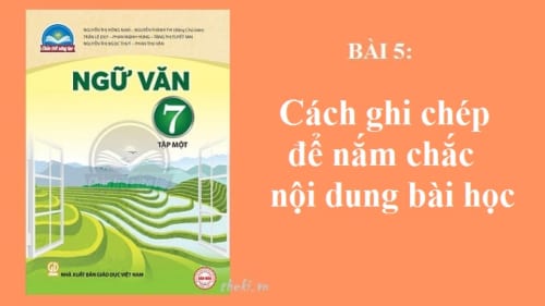 bai-5-cach-ghi-chep-de-nam-chac-noi-dung-bai-hoc-sgk-ngu-van-7-tap-1-sach-chan-troi-sang-tao