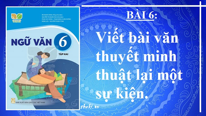 bai-6-viet-bai-van-thuyet-minh-thuat-lai-mot-su-kien-ngu-van-6-ket-noi-tri-thuc