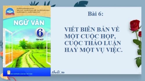 bai-6-viet-bien-ban-ve-mot-cuoc-hop-cuoc-thao-luan-hay-mot-vu-viec-ngu-van-6-chan-troi-sang-tao