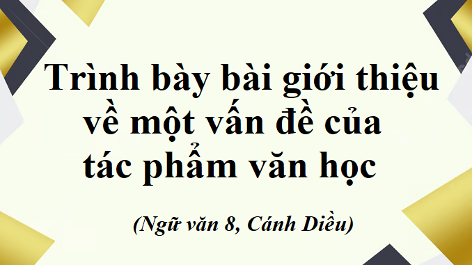 bai-9-trinh-bay-bai-gioi-thieu-ve-mot-van-de-cua-tac-pham-van-hoc-ngu-van-8-canh-dieu