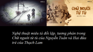 nghe-thuat-mieu-ta-tuong-phan-trong-chu-nguoi-tu-tu-cua-nguyen-tuan-va-hai-dua-tre-cua-thach-lam