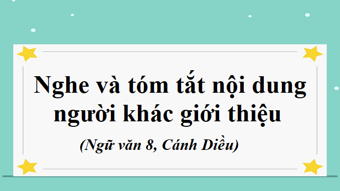 nghe-va-tom-tat-noi-dung-nguoi-khac-gioi-thieu-ngu-van-8-canh-dieu