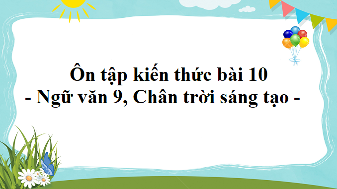 on-tap-kien-thuc-bai-10-ngu-van-9-chan-troi-sang-tao