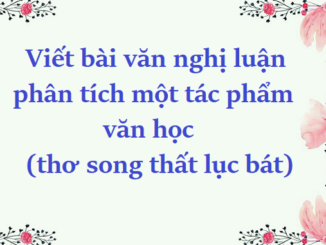 phan-tich-mot-tac-pham-van-hoc-tho-song-that-luc-bat