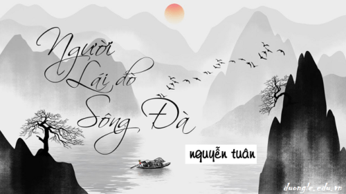 qua-nguoi-lai-do-song-da-cua-nguyen-tuan-hay-lam-ro-y-kien-phong-cach-van-hoc-bieu-hien-truoc-het-o-cach-nhin-cach-cam