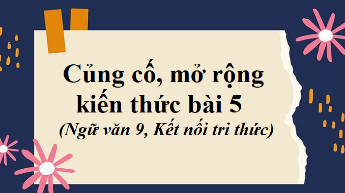 soan-bai-cung-co-mo-rong-kien-thuc-bai-5-ngu-van-9-ket-noi-tri-thuc