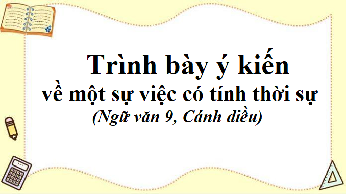 soan-bai-trinh-bay-y-kien-ve-mot-su-viec-co-tinh-thoi-su-ngu-van-9-canh-dieu